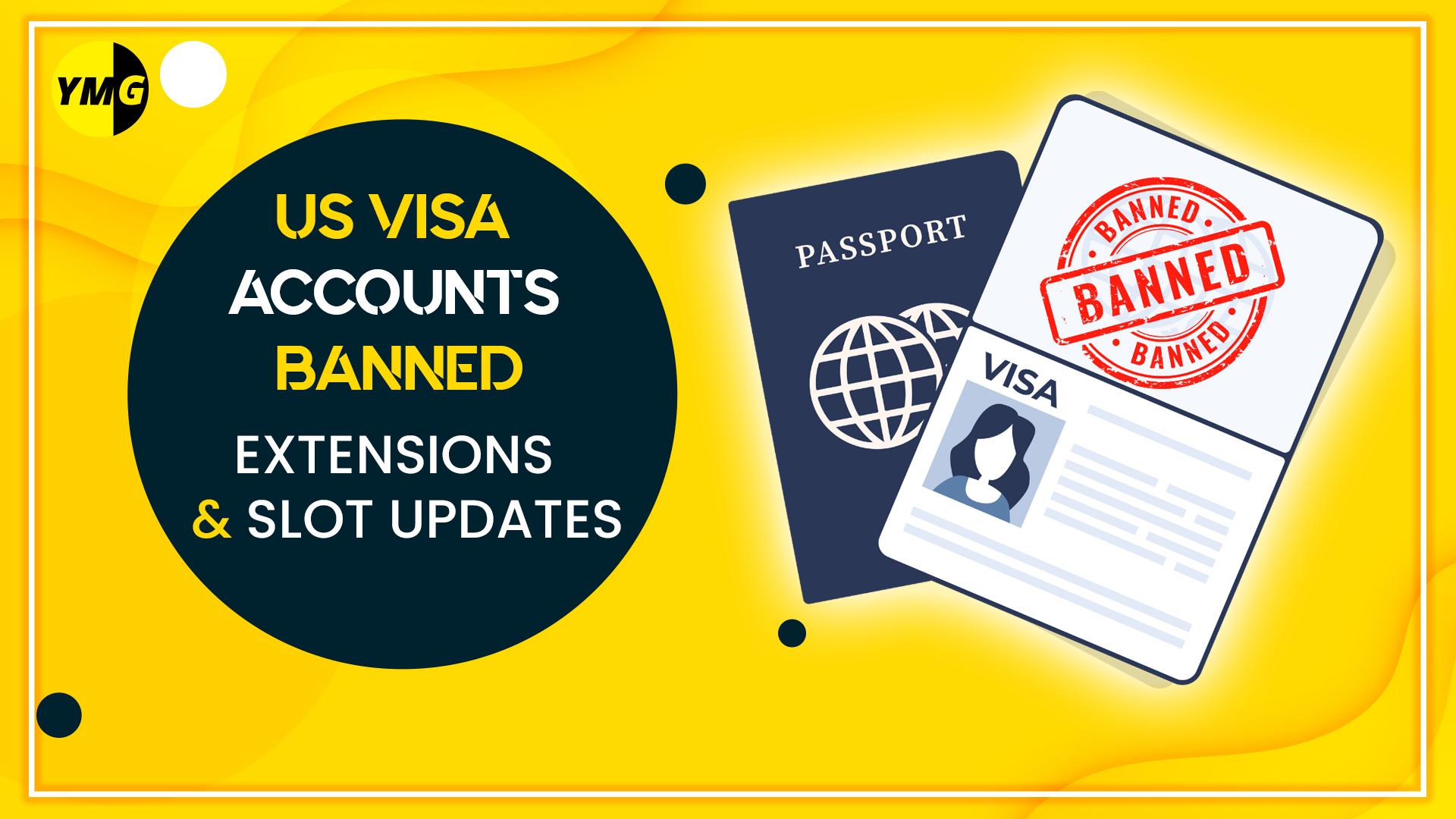 US Visa Accounts Banned - Extensions and Slot Updates (Student, Tourism, Work Visas)